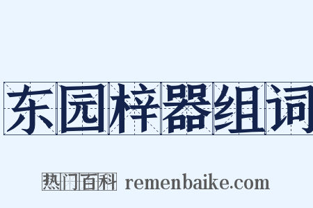 东园梓器组词是什么意思的图片